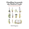 Handling Accurately the Word of Truth: Learn how to study and teach the Bible
