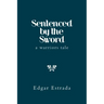 Sentenced by the Sword: A Warriors Tale