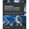 Becoming a Salesforce Certified Technical Architect: Prepare for the review board by practicing example-led architectural strategies and best practice