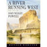 A River Running West: The Life of John Wesley Powell