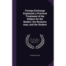 Foreign Exchange Explained; a Practical Treatment of the Subject for the Banker, the Business man, and the Student