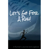 Let's Go For A Run!: A Runner's Journal and Logbook