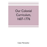 Our colonial curriculum, 1607-1776
