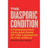 The Diasporic Condition: Ethnographic Explorations of the Lebanese in the World