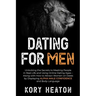 Dating for Men: Unlocking the Secrets to Meeting People in Real-Life and Using Online Dating Apps - Along with How to Attract Women on