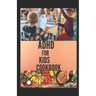 ADHD for Kids Cookbook: A cookbook recipes that helps children to become smart, healthy and strong
