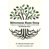 Bitterness Runs Deep: 7 Steps to Uprooting the 7 Roots of Bitterness & Reclaiming Grace