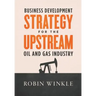 Business Development Strategy for the Upstream Oil and Gas Industry
