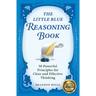 The Little Blue Reasoning Book: 50 Powerful Principles for Clear and Effective Thinking