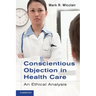 Conscientious Objection in Health Care: An Ethical Analysis
