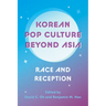 Korean Pop Culture Beyond Asia: Race and Reception