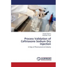 Process Validation of Ceftriaxone Sodium Dry Injection