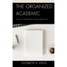 The Organized Academic: How to Transform Your Academic Life