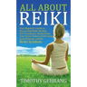 All About Reiki: Your Beginner's Guide to Discovering What Reiki Is, Healing and Self Treatments, Attunements, Your Seven Chakras, Perf