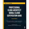 Professional Cloud Architect Google Cloud Certification Guide - Second Edition: Build a solid foundation in Google Cloud Platform to achieve the most
