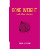 BONE WEIGHT and Other Stories