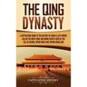 The Qing Dynasty: A Captivating Guide to the History of China's Last Empire Called the Great Qing, Including Events Such as the Fall of