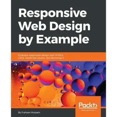 Responsive Web Design by Example: Embrace responsive design with HTML5, CSS3, JavaScript, jQuery and Bootstrap 4