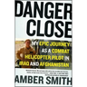 Danger Close: My Epic Journey as a Combat Helicopter Pilot in Iraq and Afghanistan