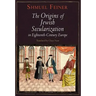 The Origins of Jewish Secularization in Eighteenth-Century Europe
