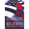 Entangling Relations: American Foreign Policy in Its Century