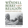 Wendell Berry and Religion: Heaven's Earthly Life