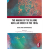 The Making of the Global Nuclear Order in the 1970s: Issues and Controversies
