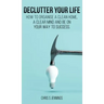 Declutter your life: How to organise a clean home, a clear mind and be on your way to success