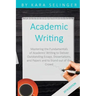 Academic Writing: Mastering the Fundamentals of Academic Writing to Deliver Outstanding Essays, Dissertations, and Papers and to Stand Out of the Crow
