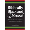 Biblically Black & Blessed What the Bible Says About God's Relationship with Black People