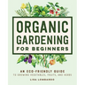 Organic Gardening for Beginners: An Eco-Friendly Guide to Growing Vegetables, Fruits, and Herbs