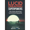 Lucid Dreaming Superpowers: Your ultimate guide to mastering lucid dreaming and experiencing superpowers