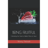 Being Fruitful: Cultivating the Heart to Reflect More of Jesus