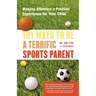 101 Ways to Be a Terrific Sports Parent: Making Athletics a Positive Experience for Your Child