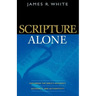 Scripture Alone: Exploring the Bible's Accuracy, Authority, and Authenticity