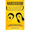 Narcissism: Escape From a Codependent Relationship and Deal With a Narcissistic With Confidence (Learning to Find Peace After a To