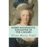 Marie-Antoinette, Daughter of the Caesars: Her Life, Her Times, Her Legacy