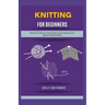 Knitting for Beginners: Intuitive, Step-by-Step Instruction Manual for Absolute Beginners
