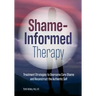 Shame-Informed Therapy: Treatment Strategies to Overcome Core Shame and Reconstruct the Authentic Self