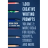 1,000 Creative Writing Prompts, Volume 2: More Ideas for Blogs, Scripts, Stories and More