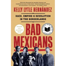 Bad Mexicans: Race, Empire, and Revolution in the Borderlands
