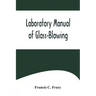 Laboratory Manual of Glass-Blowing