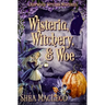 Wisteria, Witchery, and Woe: A Witchy Paranormal Cozy Mystery