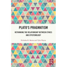 Plato's Pragmatism: Rethinking the Relationship between Ethics and Epistemology
