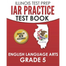 IAR Practice Test Book English Language Arts Grade 5: Preparation for the Illinois Assessment of Readiness ELA Test