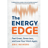 The Energy Edge: Feel Great, Stress Less, and Love Your Work Again