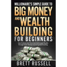 Millionaires Simple Guide to Big Money and Wealth Building For Beginners: How to Grow and Think Rich and Create Wealth Through Stock Market Investing