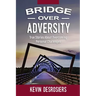 Bridge Over Adversity: True Stories About Overcoming Personal Challenges