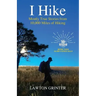 I Hike: Mostly True Stories from 10,000 Miles of Hiking