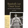 Baseball's Last Great Scout: The Life of Hugh Alexander